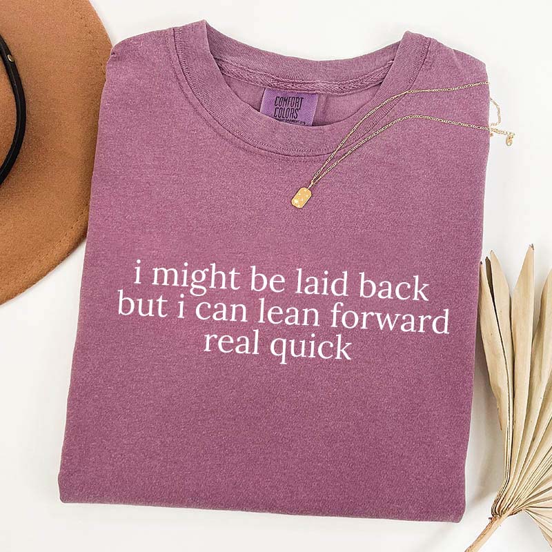 I Might Be Laid Back But I Can Lean Forward Real Quick T-Shirt