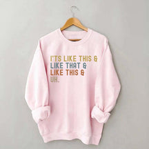 It's Like This and Like That and Like This and Uh Sweatshirt