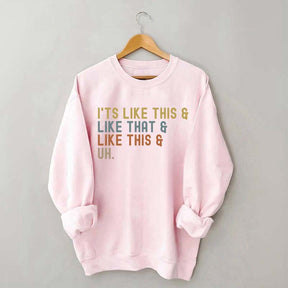 It's Like This and Like That and Like This and Uh Sweatshirt