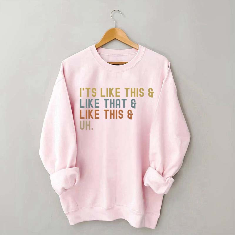 It's Like This and Like That and Like This and Uh Sweatshirt