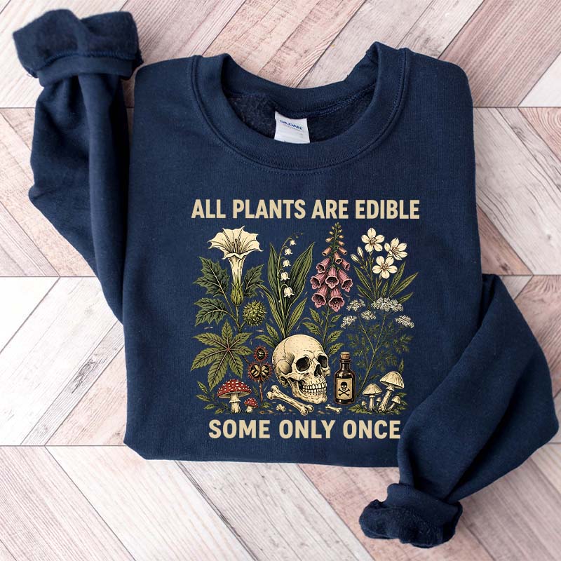 All Plants Are Edible Some Only Once Lover Sweatshirt