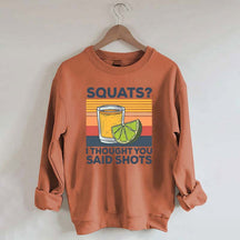 Squats I Thought You Said Shots Sweatshirt