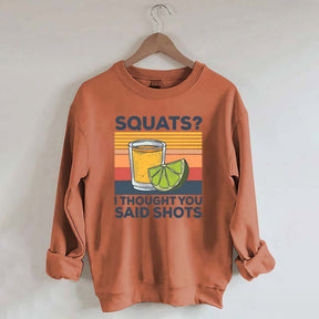 Squats I Thought You Said Shots Sweatshirt