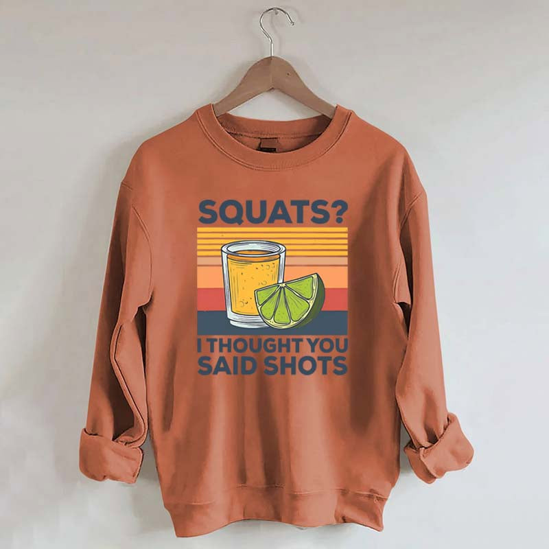 Squats I Thought You Said Shots Sweatshirt