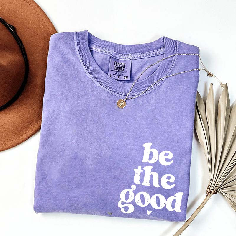 Be The Good  Inspiration T-Shirt