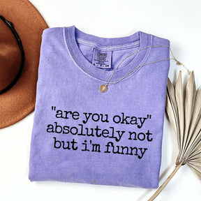 Are You Okay Absolutely Not But I'm Funny T-Shirt