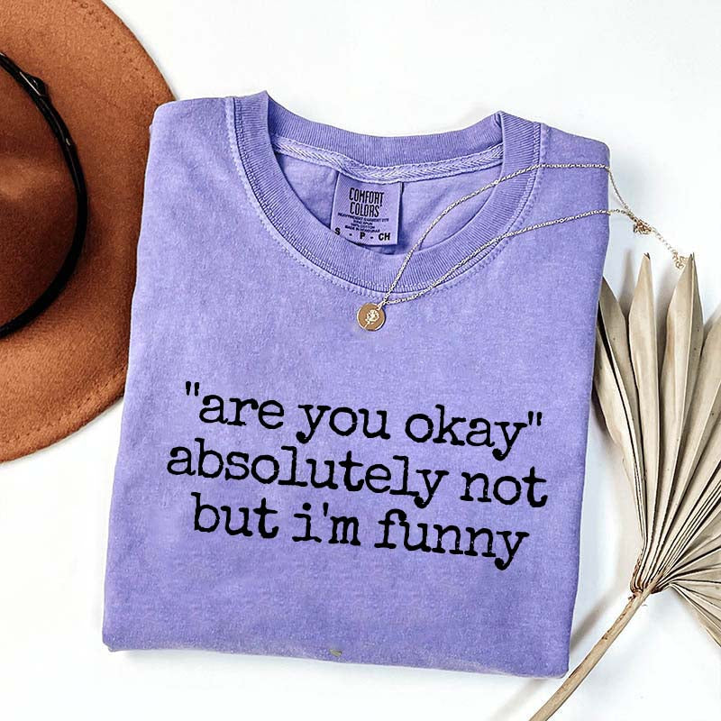 Are You Okay Absolutely Not But I'm Funny T-Shirt