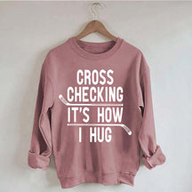 Cross Checking It's How I Hug Sweatshirt