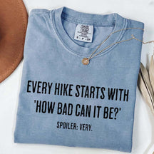Every Hike Starts With How Bad Can It Be Sarcastic Hiking T-Shirt