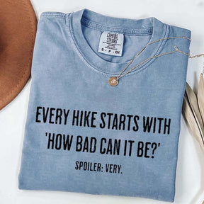 Every Hike Starts With How Bad Can It Be Sarcastic Hiking T-Shirt