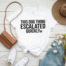 This Dog Thing Escalated Quickly Funny T-Shirt