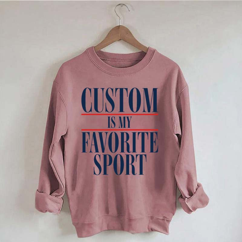 Custom Is My Favorite Sport Sweatshirt