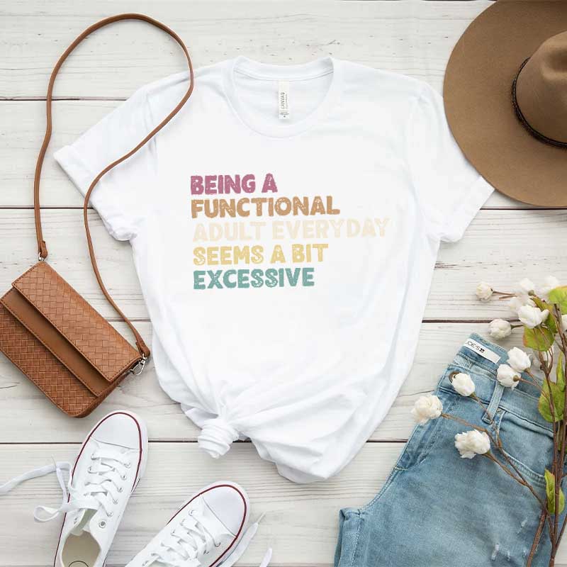 Being A Functional Adult Everyday Seems A Bit Excessive T-Shirt