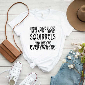 I Don't Have Ducks Or A Row I Have Squirrels And They Are Everywhere T-Shirt