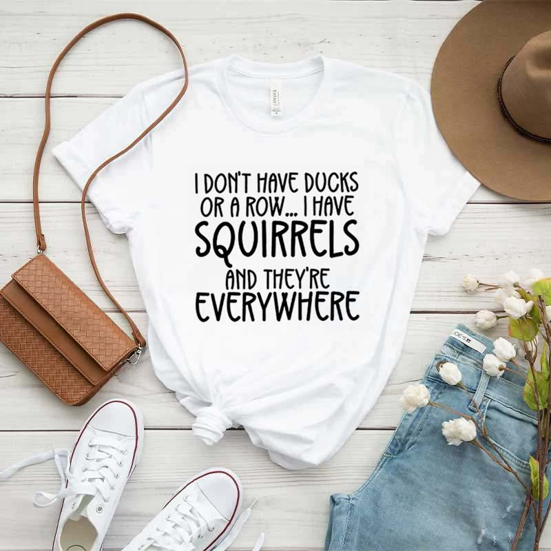 I Don't Have Ducks Or A Row I Have Squirrels And They Are Everywhere T-Shirt