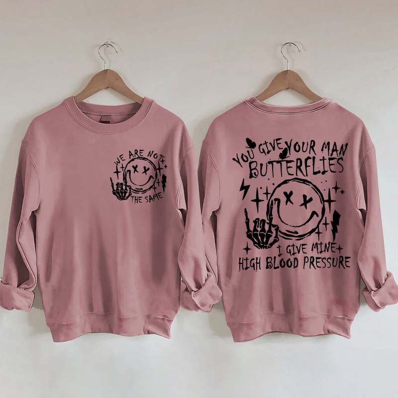 You Give Your Man Butterflies I Give Mine High Blood Pressure Sweatshirt