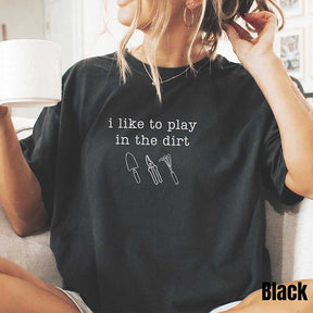 I Like To Play In The Dirt T-Shirt