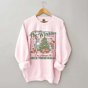 From The Windows To The Walls I'm About To Deck These Halls Sweatshirt