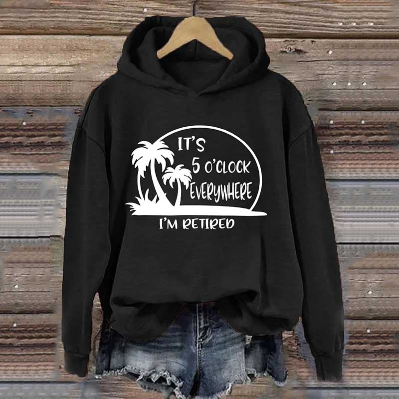 It's 5 O'clock Everywhere I'm Retired Hoodie