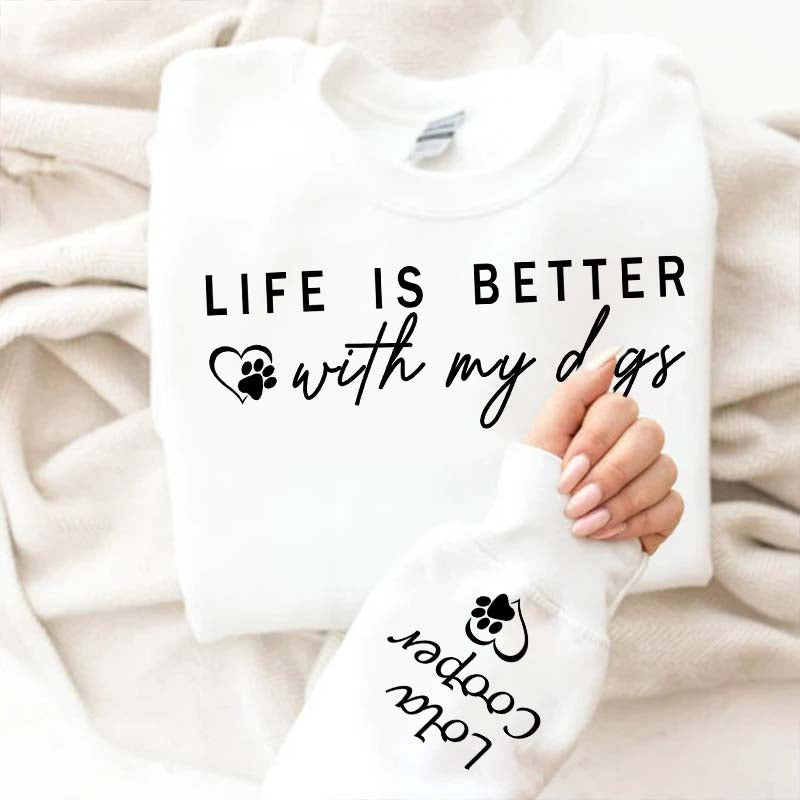 Custom Life is Better With My Dogs Sweatshirt
