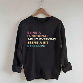 Being A Functional Adult Everyday Seems A Bit Excessive Sweatshirt