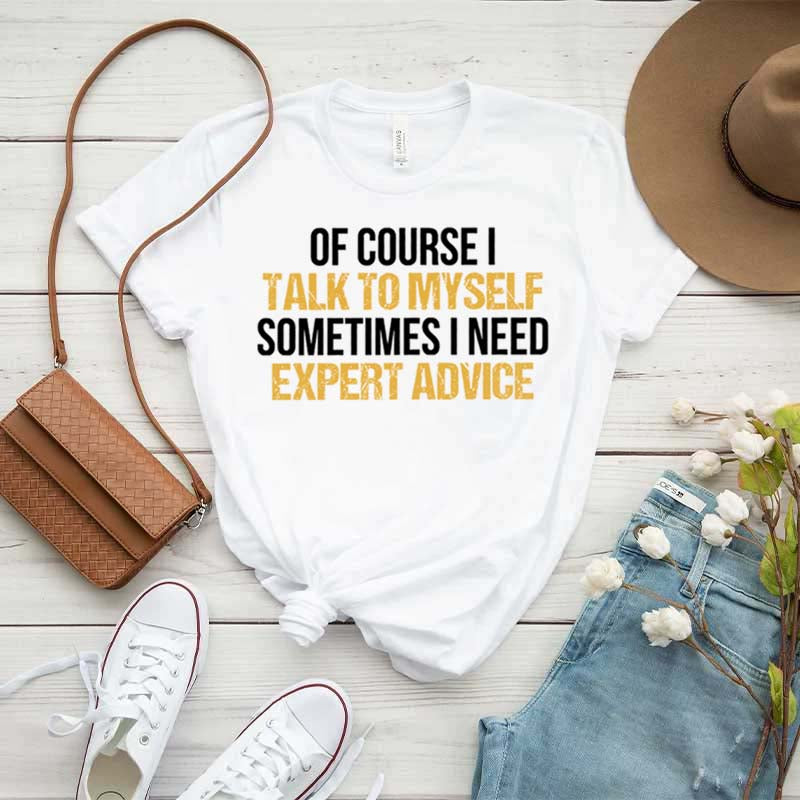 Of Course I Talk To Myself Need Expert Advice T-Shirt