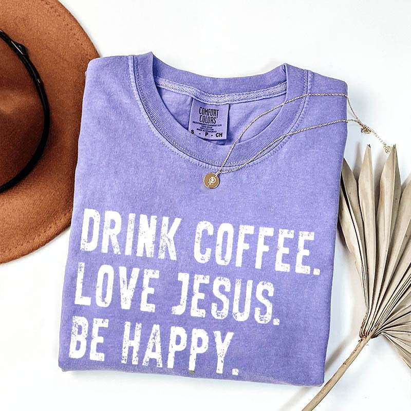 Drink Coffee Love Jesus Be Happy T-Shirt