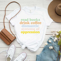 Cute Read Books Drink Coffee Dismantle Systems of Oppression T-Shirt