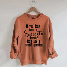 If You Don't Want A Sarcastic Answer Don't Ask A Stupid Question Sweatshirt