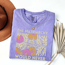 The Matriarchy Would Never T-Shirt