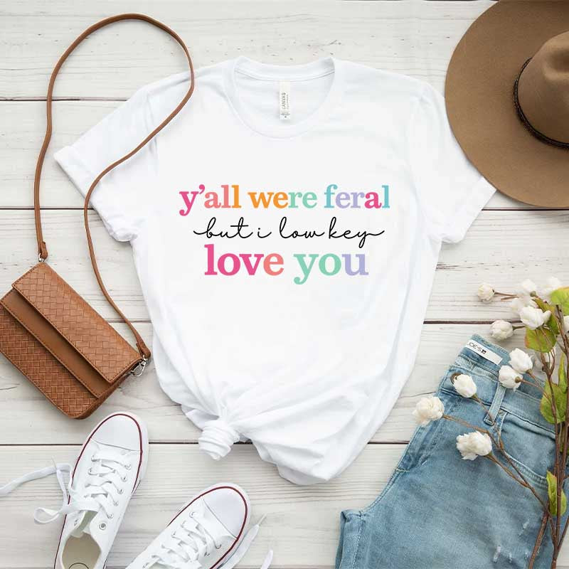 Y'all Were Feral But I Love You T-Shirt