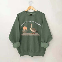 What if I'm Not Silly Enough Sweatshirt