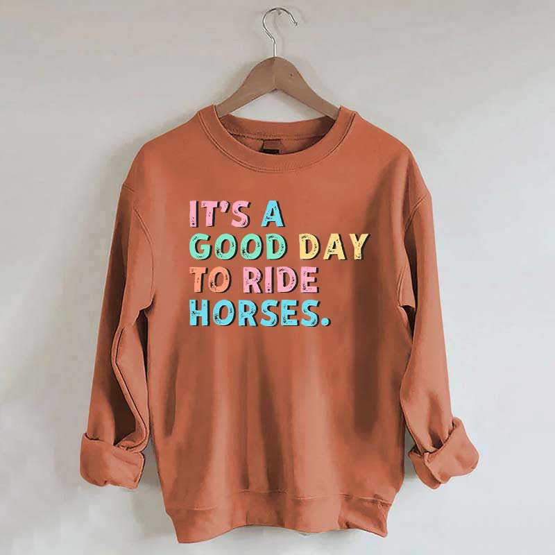 It's A Good Day To Ride Horses Sweatshirt