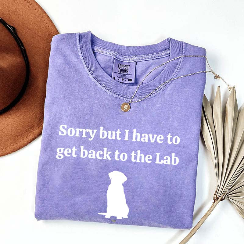 Sorry But I Have To Get Back To The Lab T-Shirt