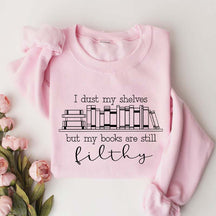 I Dust My Shelves But My Books Are Filthy Funny Spicy Books Sweatshirt