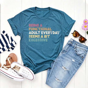 Being A Functional Adult Everyday Seems A Bit Excessive T-Shirt