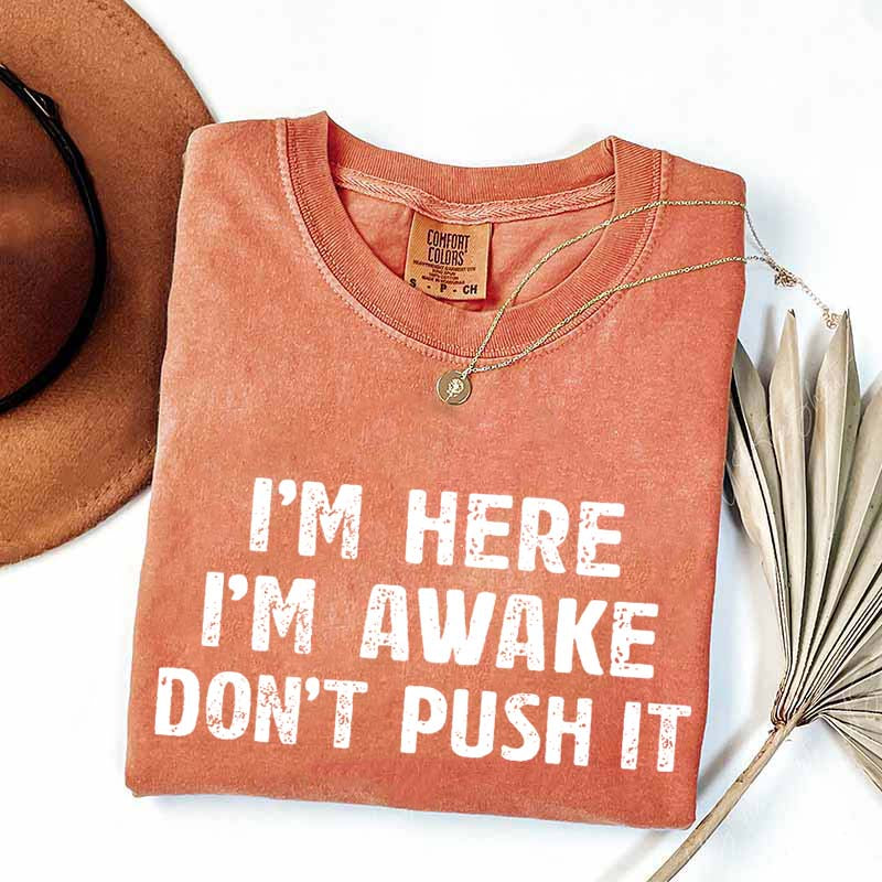 I'm Here I'm Awake Don't Push It T-Shirt