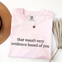 That Wasn't Very Evidence Based of You T-Shirt