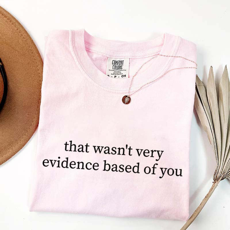 That Wasn't Very Evidence Based of You T-Shirt