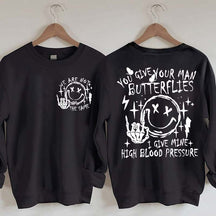 You Give Your Man Butterflies I Give Mine High Blood Pressure Sweatshirt