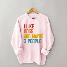 I Like Dogs And Maybe 3 People Sweatshirt