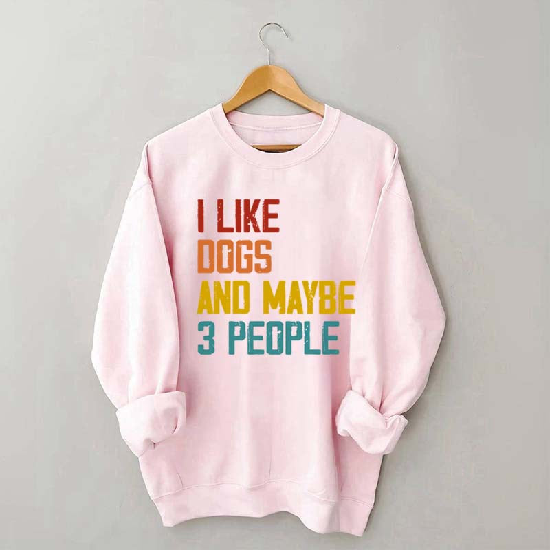 I Like Dogs And Maybe 3 People Sweatshirt