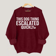 This Dog Thing Escalated Quickly Fun Sweatshirt