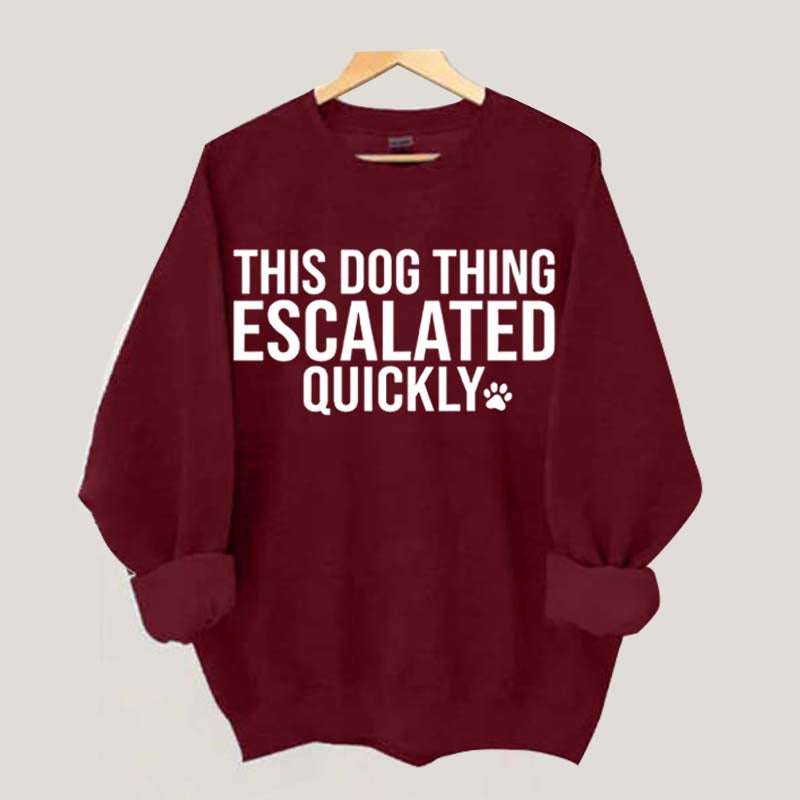 This Dog Thing Escalated Quickly Fun Sweatshirt