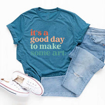 It's a Good Day To Make Some Art T-Shirt