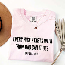 Every Hike Starts With How Bad Can It Be Sarcastic Hiking T-Shirt