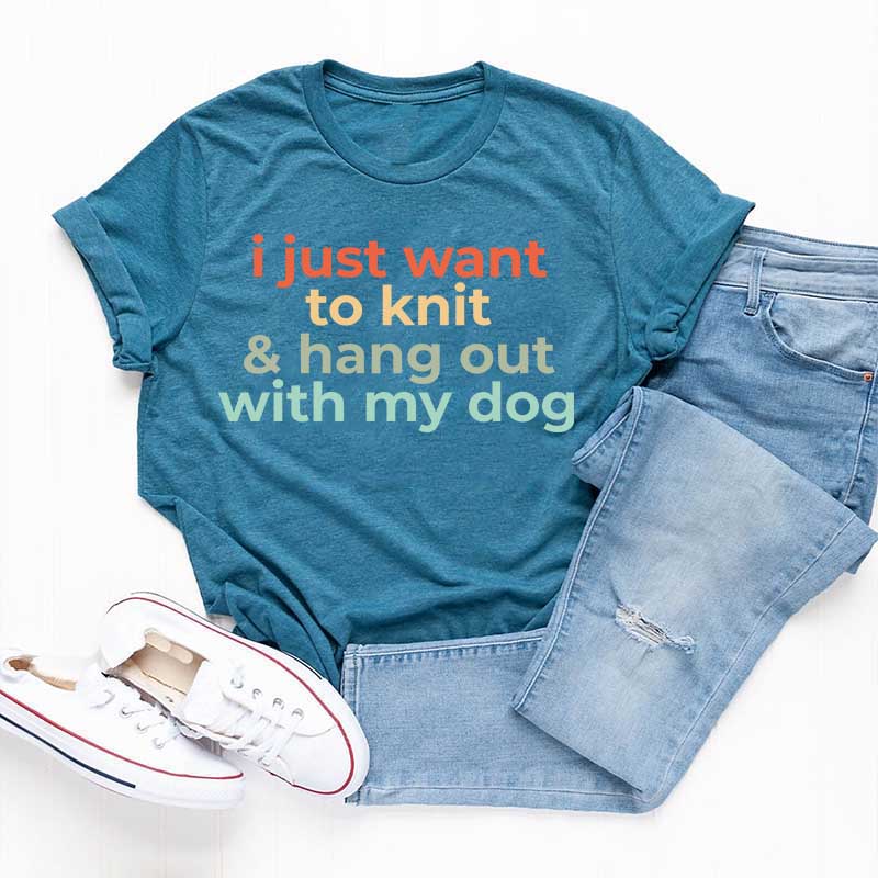 I Just Want To Knit And Hang Out With My Dog T-Shirt