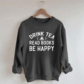 Drink Tea Read Books Be Happy Lover Sweatshirt