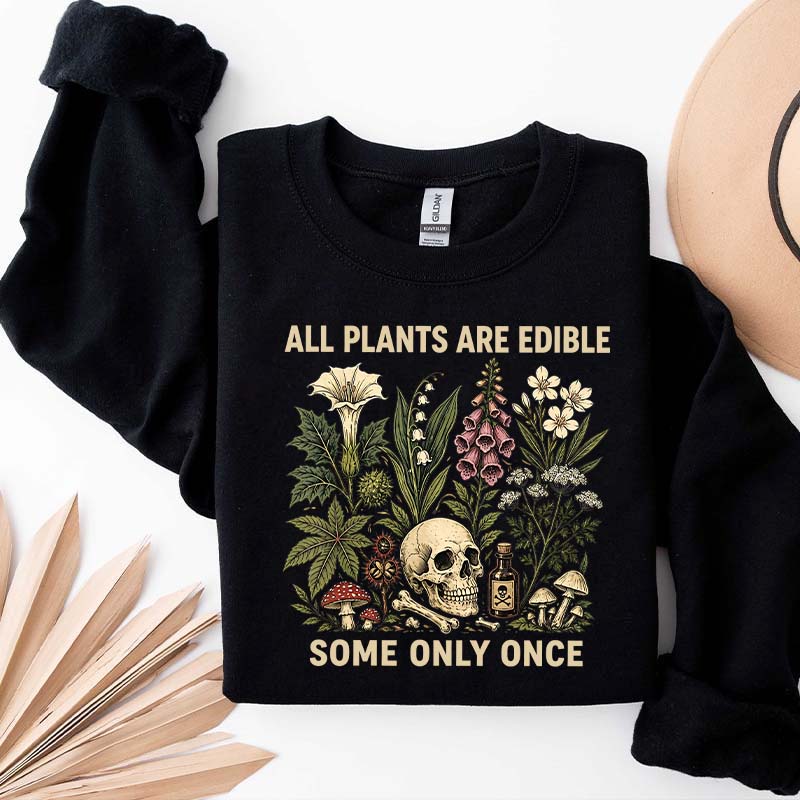 All Plants Are Edible Some Only Once Lover Sweatshirt