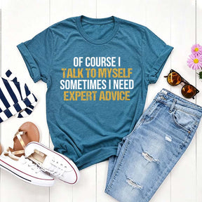 Of Course I Talk To Myself Need Expert Advice T-Shirt